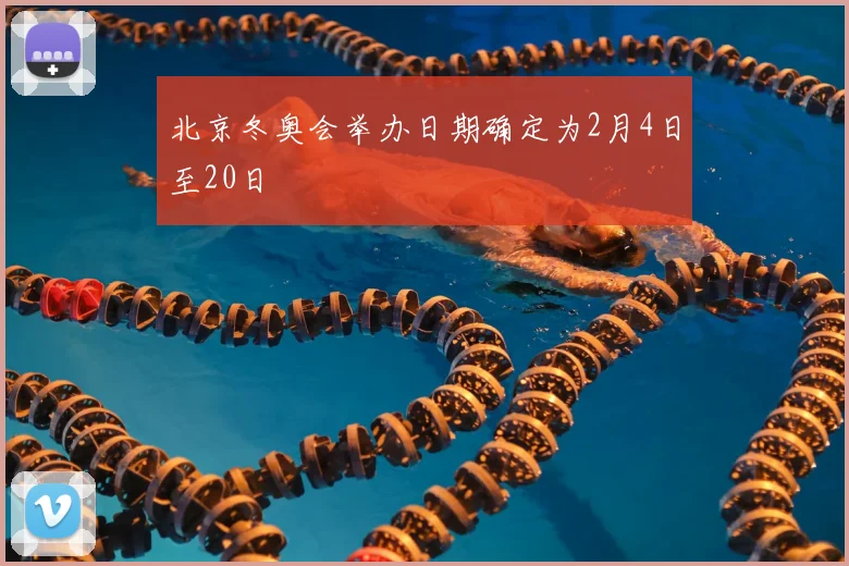 北京冬奥会举办日期确定为2月4日至20日