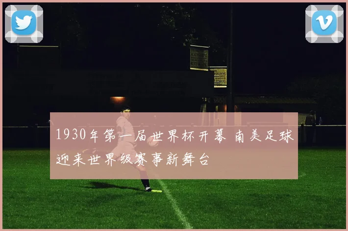 1930年第一届世界杯开幕 南美足球迎来世界级赛事新舞台