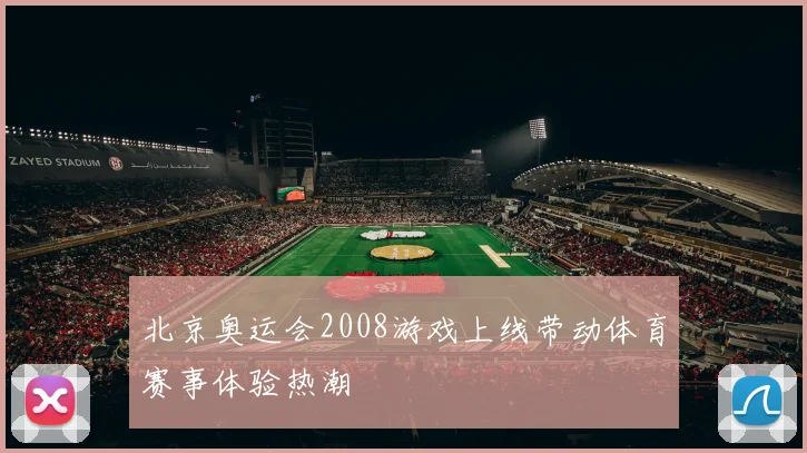 北京奥运会2008游戏上线带动体育赛事体验热潮