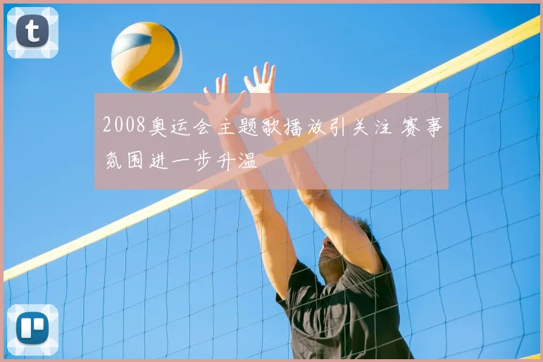 2008奥运会主题歌播放引关注 赛事氛围进一步升温