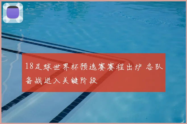18足球世界杯预选赛赛程出炉 各队备战进入关键阶段