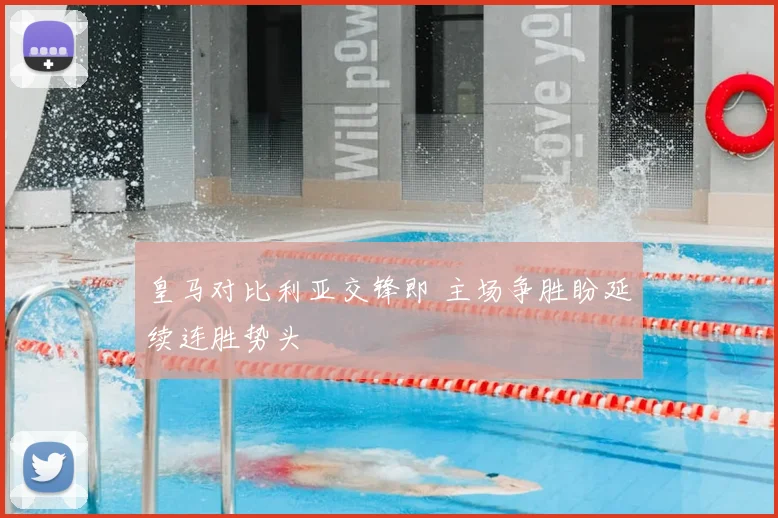皇马对比利亚交锋即 主场争胜盼延续连胜势头