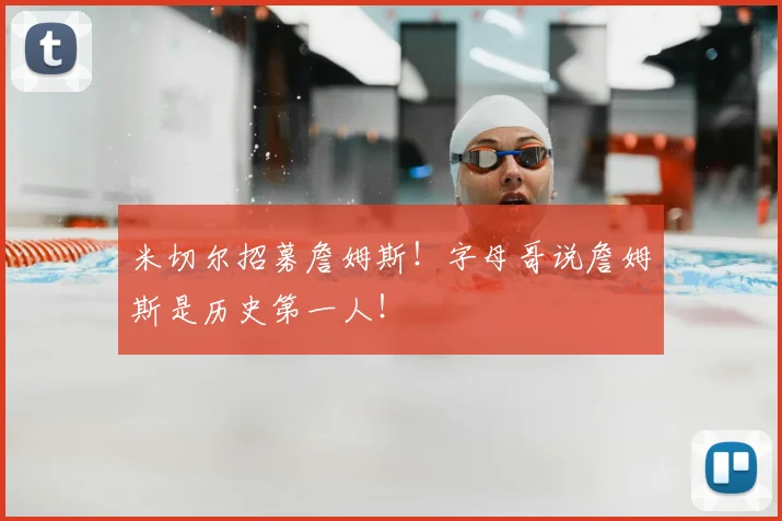 米切尔招募詹姆斯!字母哥说詹姆斯是历史第一人!