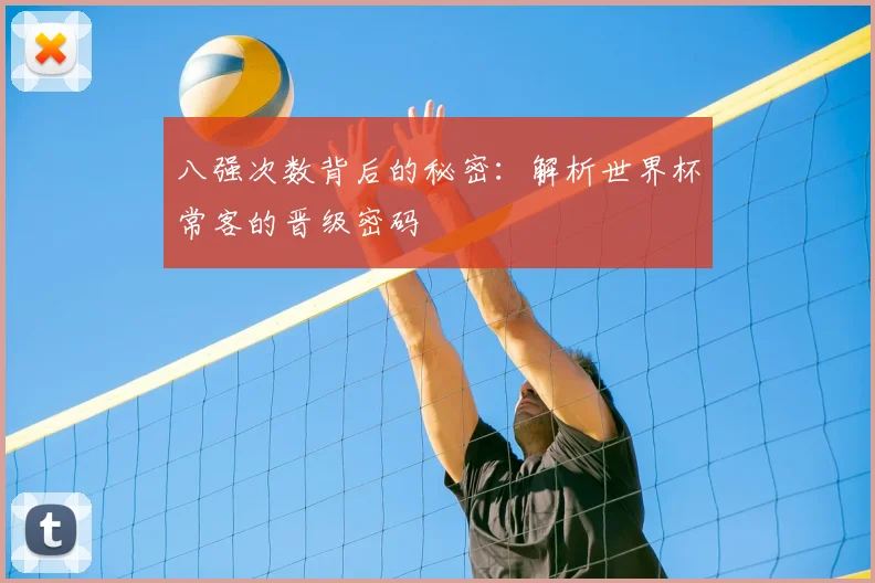 八强次数背后的秘密：解析世界杯常客的晋级密码