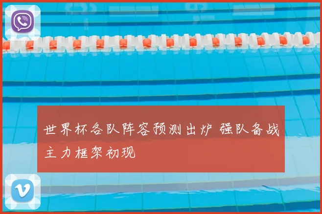 世界杯各队阵容预测出炉 强队备战主力框架初现