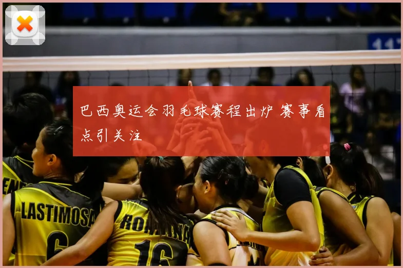 巴西奥运会羽毛球赛程出炉 赛事看点引关注